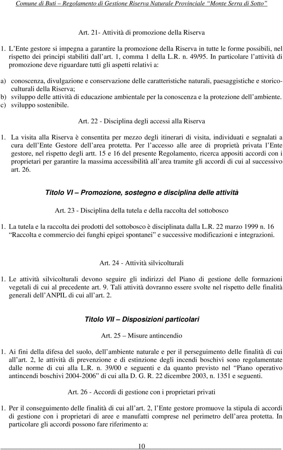 In particolare l attività di promozione deve riguardare tutti gli aspetti relativi a: a) conoscenza, divulgazione e conservazione delle caratteristiche naturali, paesaggistiche e storicoculturali