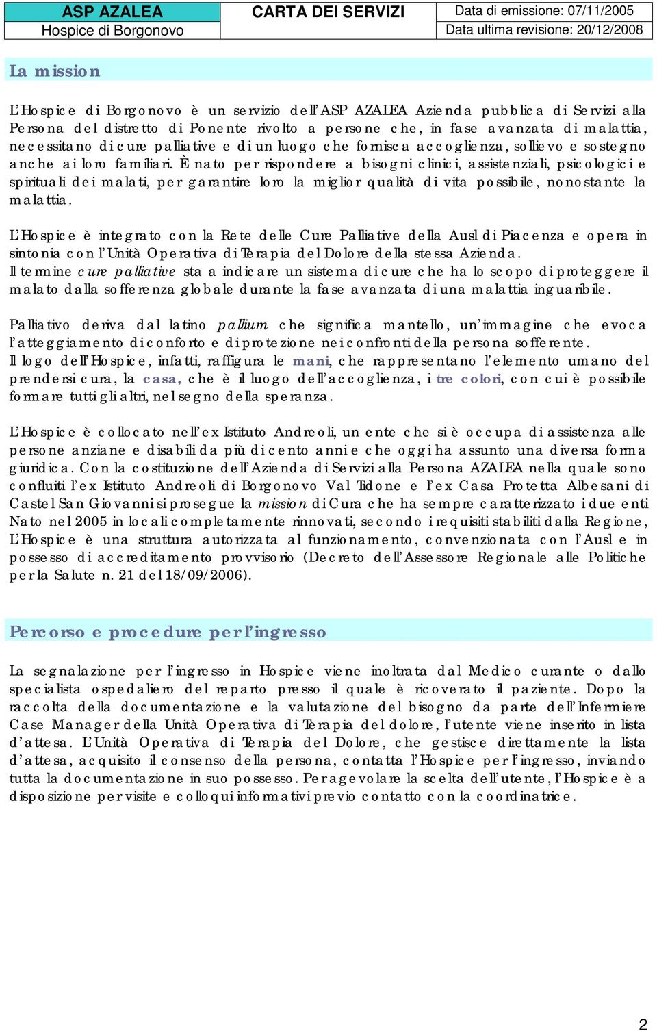 È nato per rispondere a bisogni clinici, assistenziali, psicologici e spirituali dei malati, per garantire loro la miglior qualità di vita possibile, nonostante la malattia.