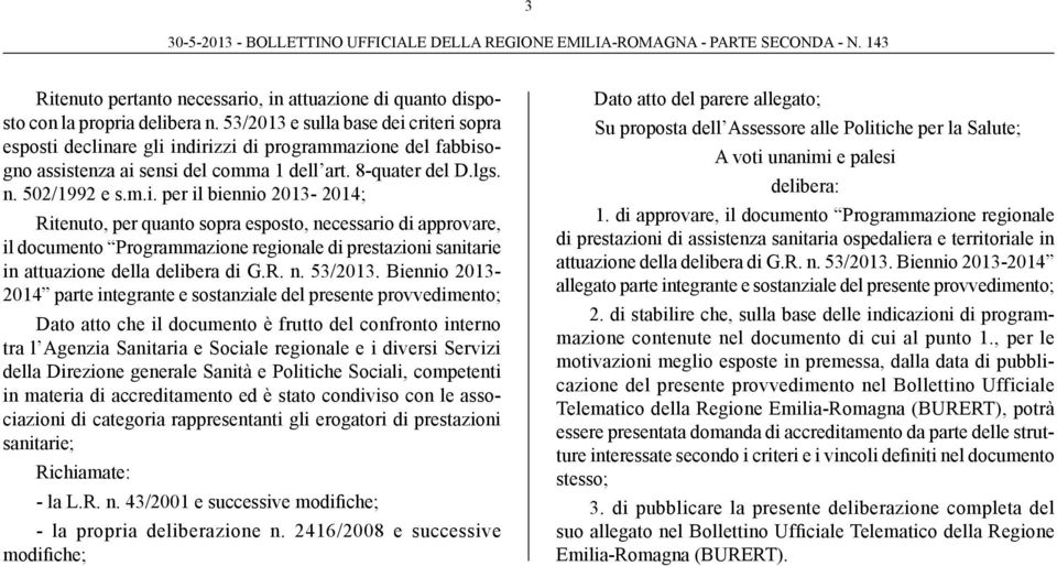 criteri sopra esposti declinare gli indirizzi di programmazione del fabbisogno assistenza ai sensi del comma 1 dell art. 8-quater del D.lgs. n. 502/1992 e s.m.i. per il biennio 2013-2014; Ritenuto, per quanto sopra esposto, necessario di approvare, il documento Programmazione regionale di prestazioni sanitarie in attuazione della delibera di G.