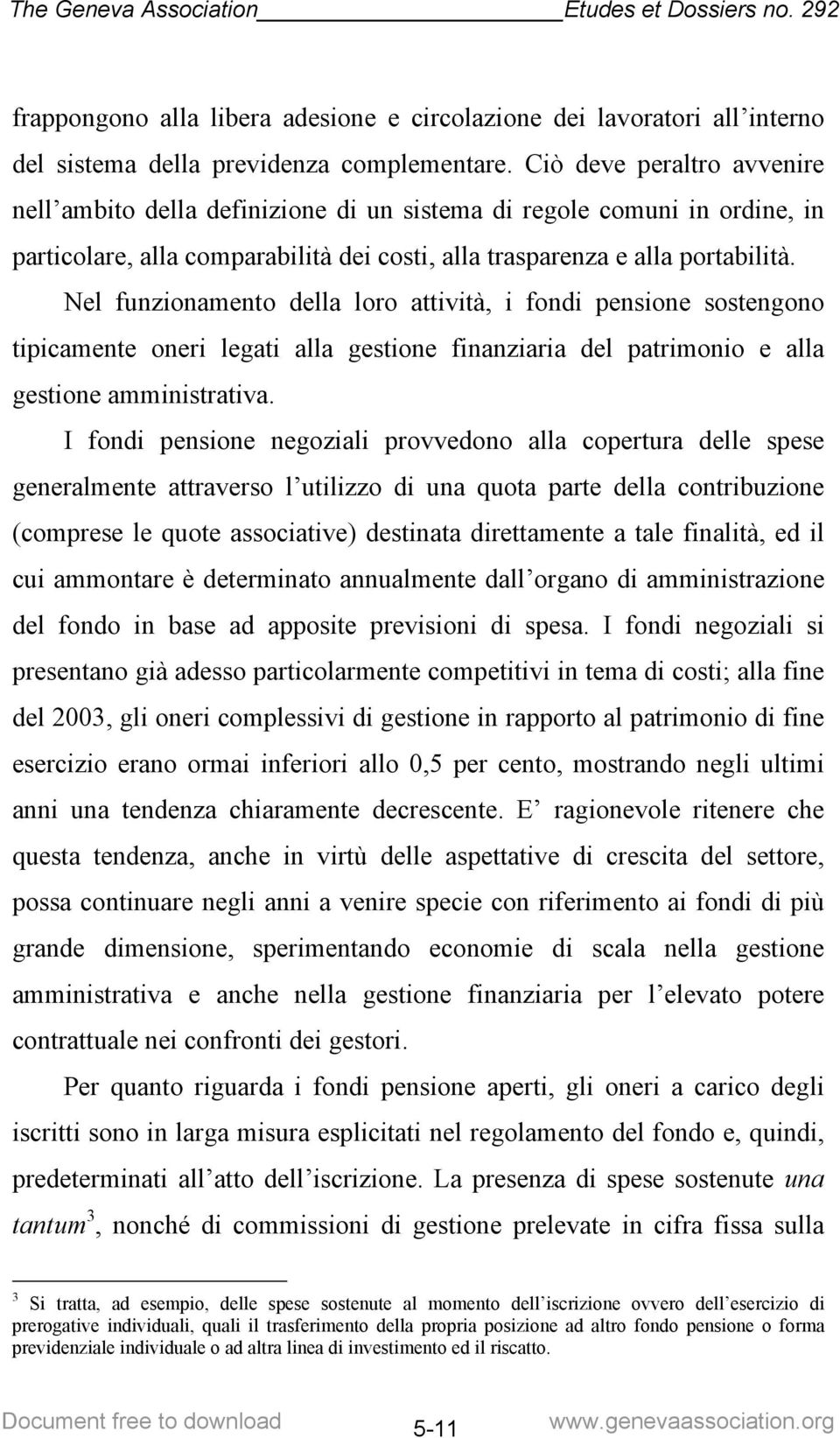 Nel funzionamento della loro attività, i fondi pensione sostengono tipicamente oneri legati alla gestione finanziaria del patrimonio e alla gestione amministrativa.