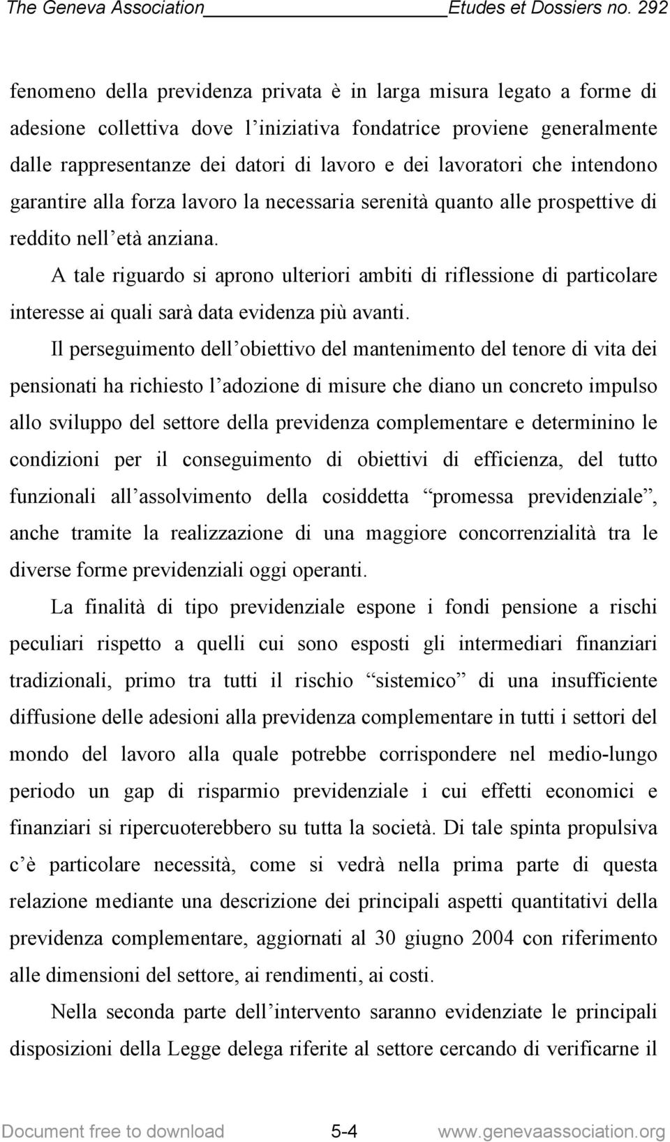 A tale riguardo si aprono ulteriori ambiti di riflessione di particolare interesse ai quali sarà data evidenza più avanti.