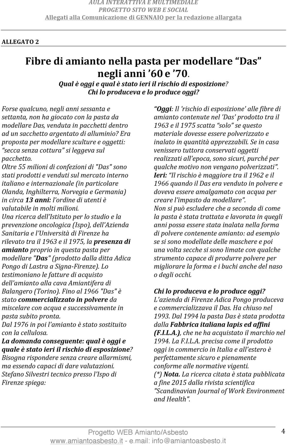 Era proposta per modellare sculture e oggetti: secca senza cottura si leggeva sul pacchetto.