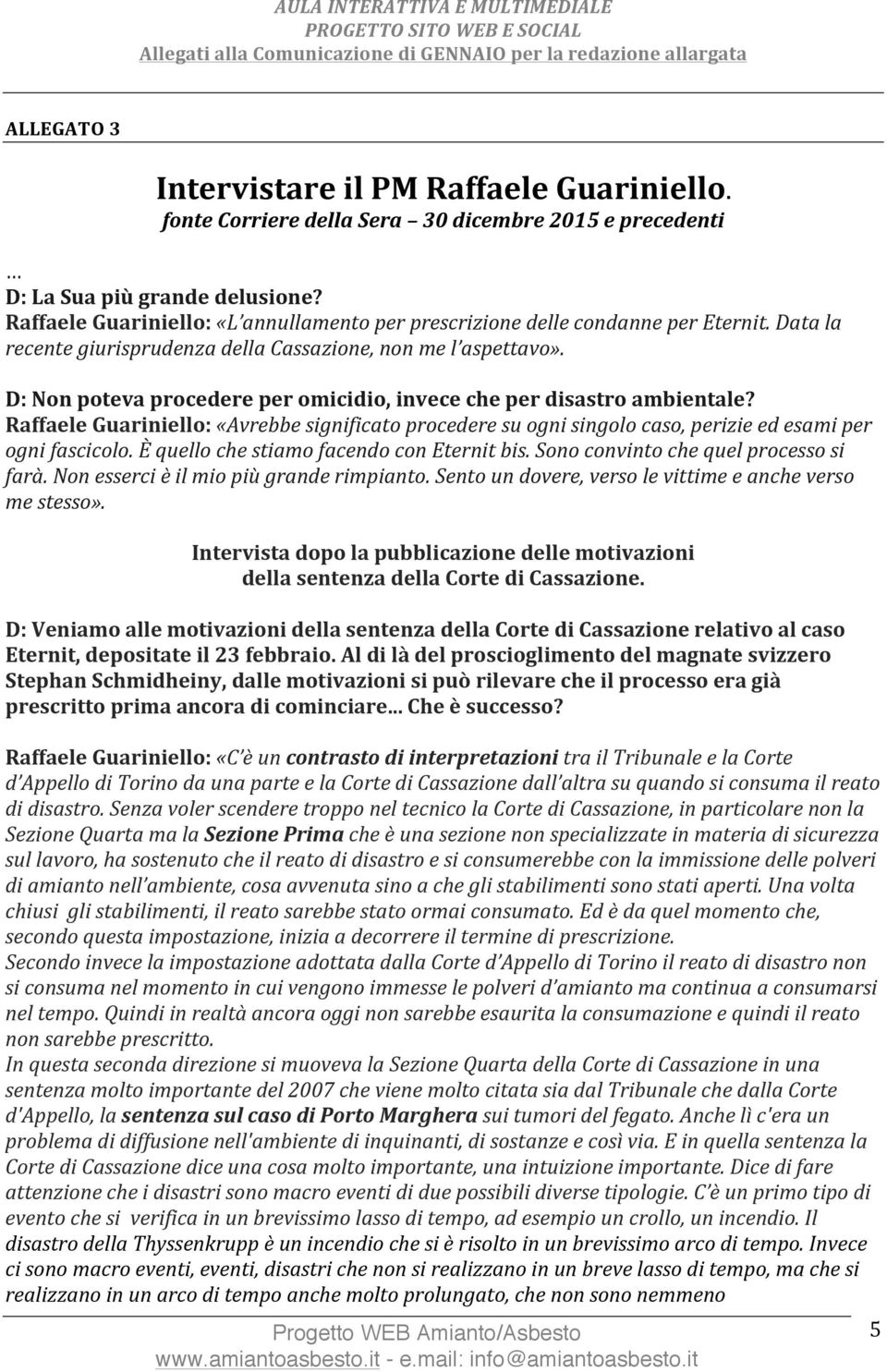 D: Non poteva procedere per omicidio, invece che per disastro ambientale? Raffaele Guariniello: «Avrebbe significato procedere su ogni singolo caso, perizie ed esami per ogni fascicolo.