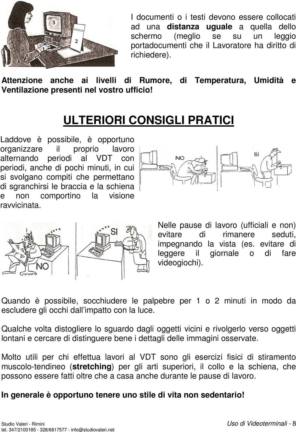 ULTERIORI CONSIGLI PRATICI Laddove è possibile, è opportuno organizzare il proprio lavoro alternando periodi al VDT con periodi, anche di pochi minuti, in cui si svolgano compiti che permettano di