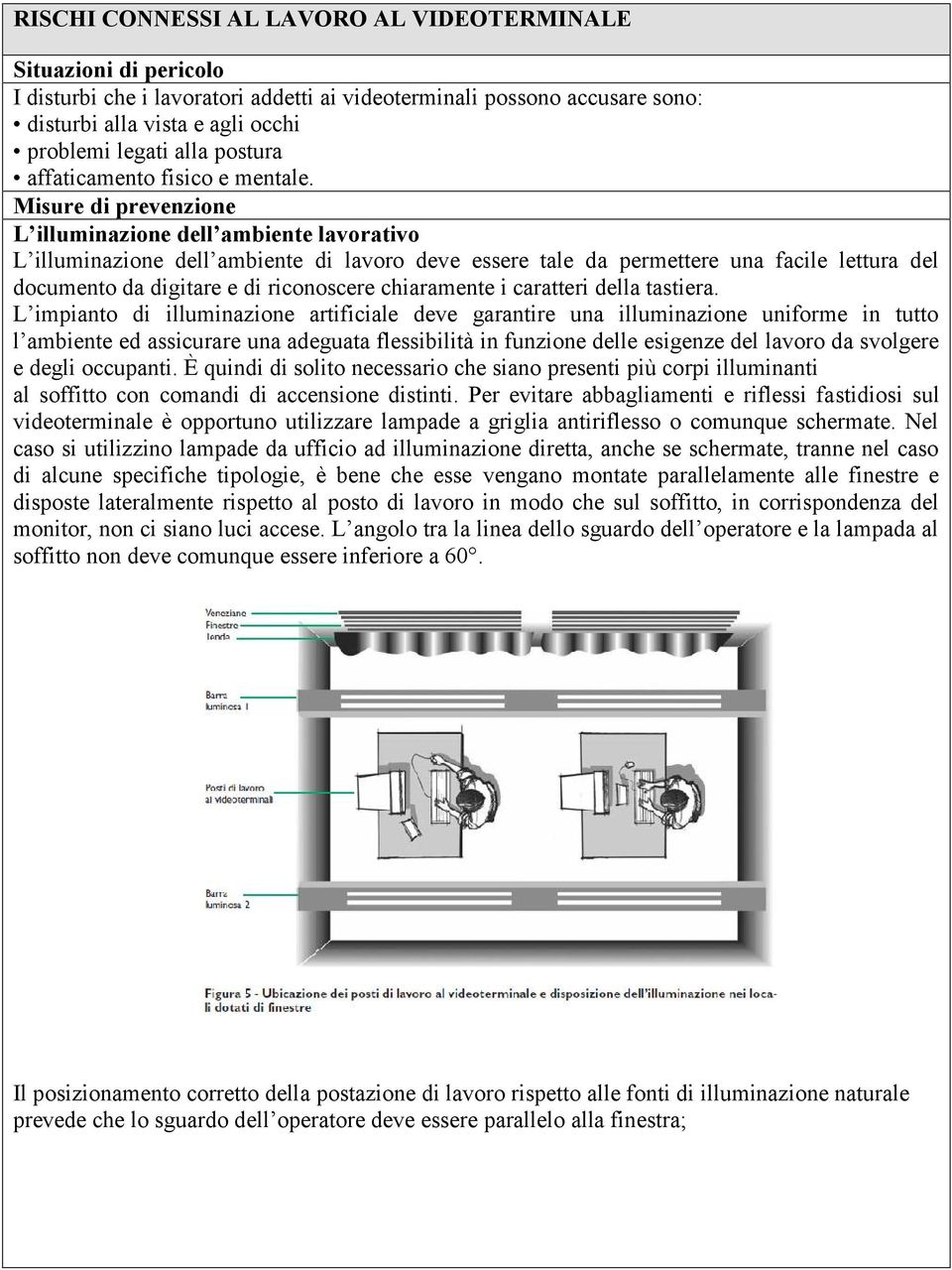 Misure di prevenzione L illuminazione dell ambiente lavorativo L illuminazione dell ambiente di lavoro deve essere tale da permettere una facile lettura del documento da digitare e di riconoscere