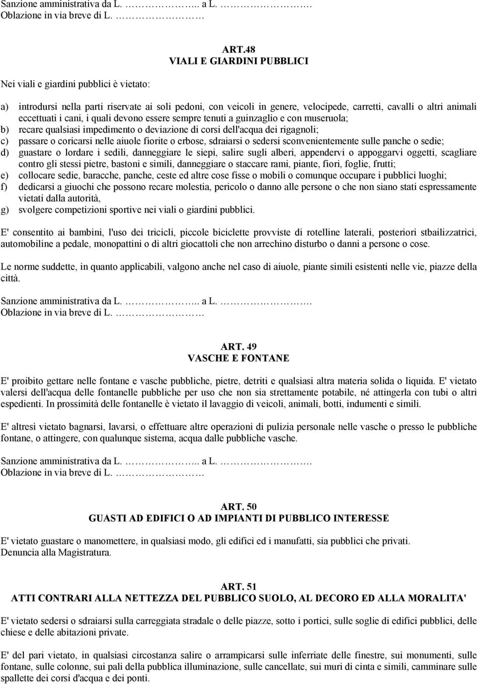 tenuti a guinzaglio e con museruola; b) recare qualsiasi impedimento o deviazione di corsi dell'acqua dei rigagnoli; c) passare o coricarsi nelle aiuole fiorite o erbose, sdraiarsi o sedersi