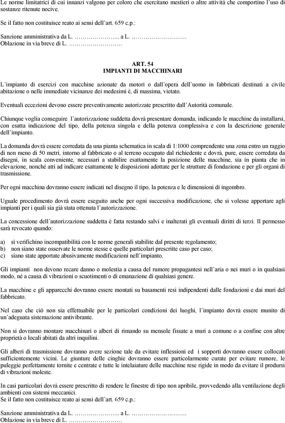 54 IMPIANTI DI MACCHINARI L impianto di esercizi con macchine azionate da motori o dall opera dell uomo in fabbricati destinati a civile abitazione o nelle immediate vicinanze dei medesimi è, di