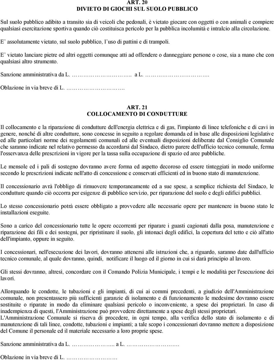 E vietato lanciare pietre od altri oggetti comunque atti ad offendere o danneggiare persone o cose, sia a mano che con qualsiasi altro strumento. Sanzione amministrativa da L... a L... ART.