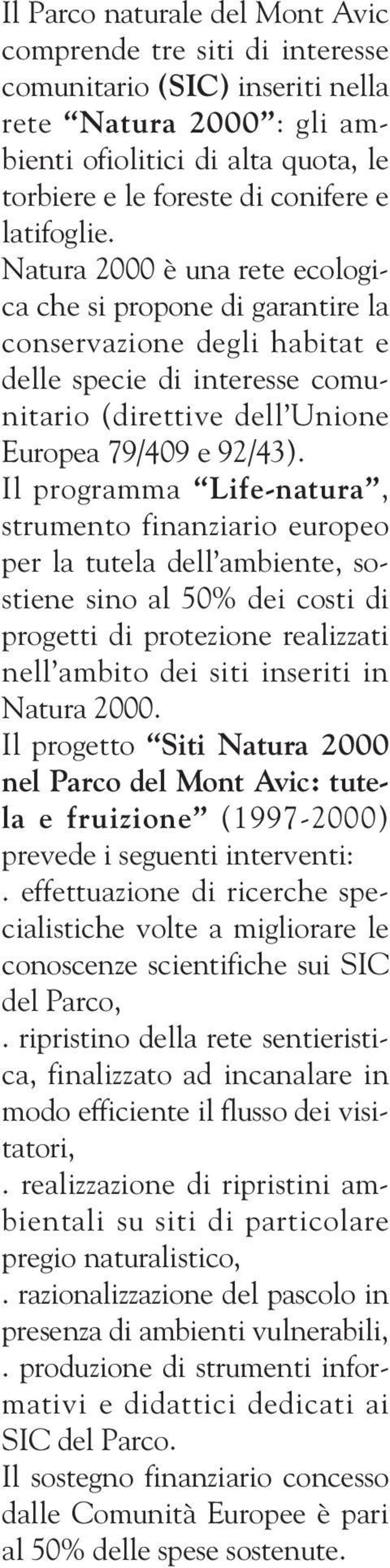 Il programma Life-natura, strumento finanziario europeo per la tutela dell ambiente, sostiene sino al 50% dei costi di progetti di protezione realizzati nell ambito dei siti inseriti in Natura 2000.