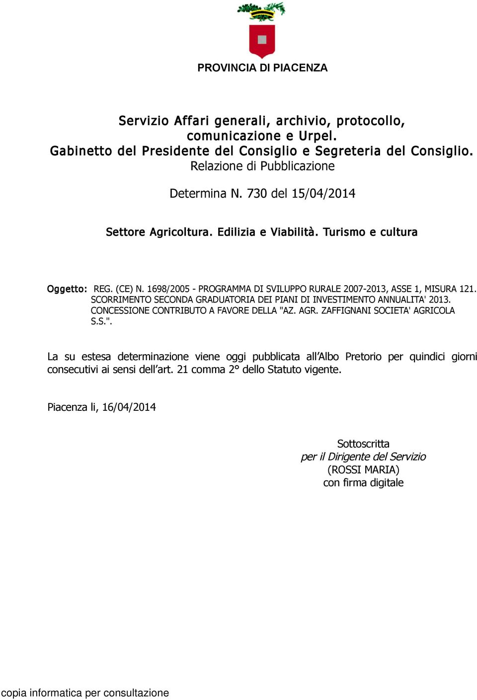 1698/2005 - PROGRAMMA DI SVILUPPO RURALE 2007-2013, ASSE 1, MISURA 121. SCORRIMENTO SECONDA GRADUATORIA DEI PIANI DI INVESTIMENTO ANNUALITA' 2013. CONCESSIONE CONTRIBUTO A FAVORE DELLA "AZ. AGR.