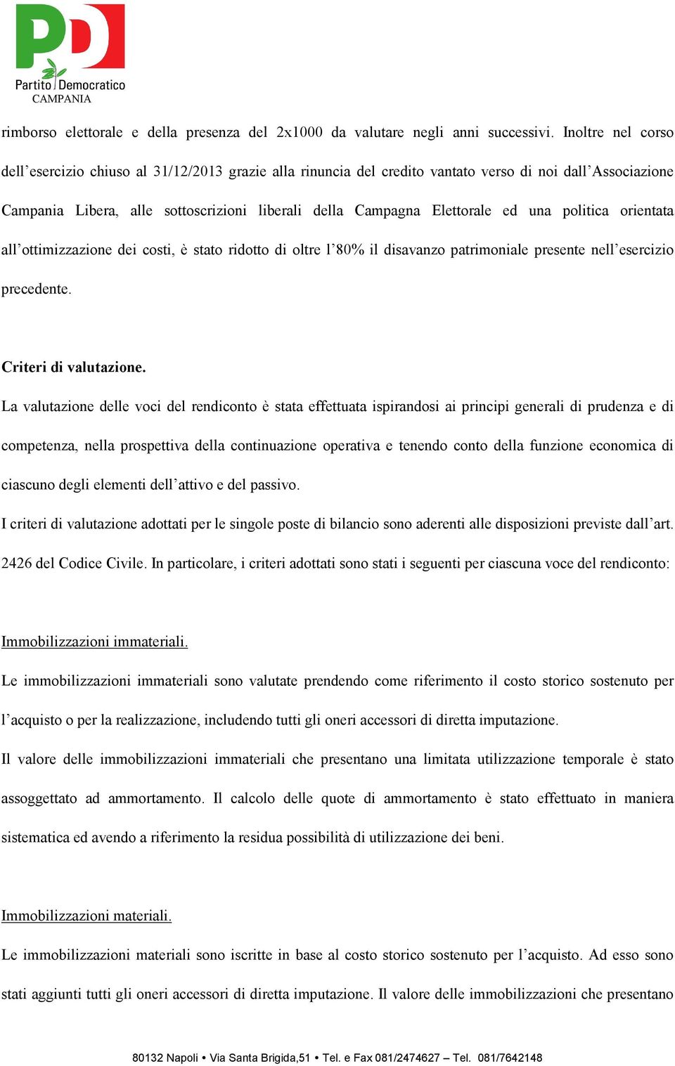 ed una politica orientata all ottimizzazione dei costi, è stato ridotto di oltre l 80% il disavanzo patrimoniale presente nell esercizio precedente. Criteri di valutazione.