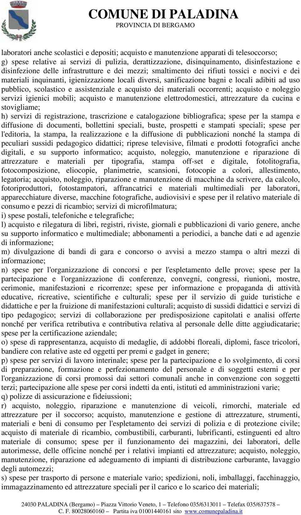 e assistenziale e acquisto dei materiali occorrenti; acquisto e noleggio servizi igienici mobili; acquisto e manutenzione elettrodomestici, attrezzature da cucina e stovigliame; h) servizi di