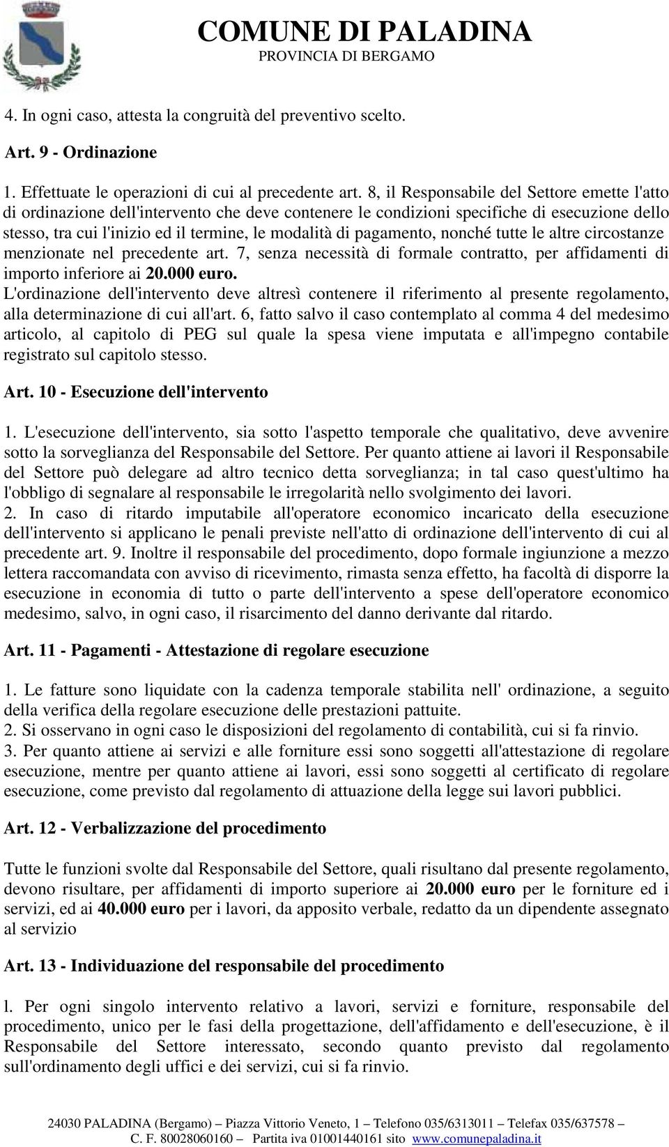 pagamento, nonché tutte le altre circostanze menzionate nel precedente art. 7, senza necessità di formale contratto, per affidamenti di importo inferiore ai 20.000 euro.