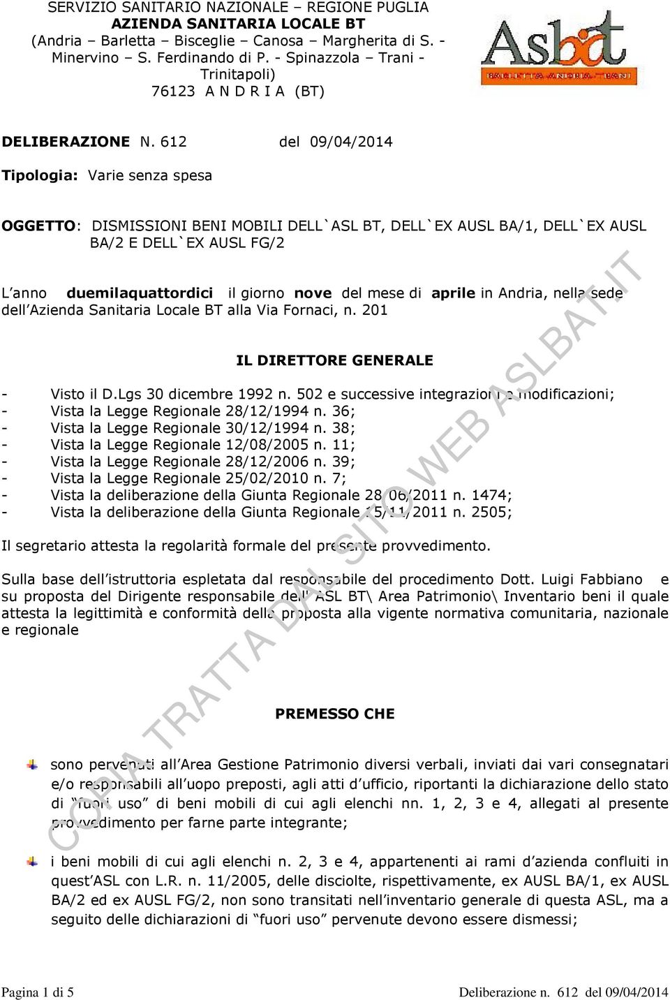 612 del 09/04/2014 Tipologia: Varie senza spesa OGGETTO: DISMISSIONI BENI MOBILI DELL`ASL BT, DELL`EX AUSL BA/1, DELL`EX AUSL BA/2 E DELL`EX AUSL FG/2 L anno duemilaquattordici il giorno nove del