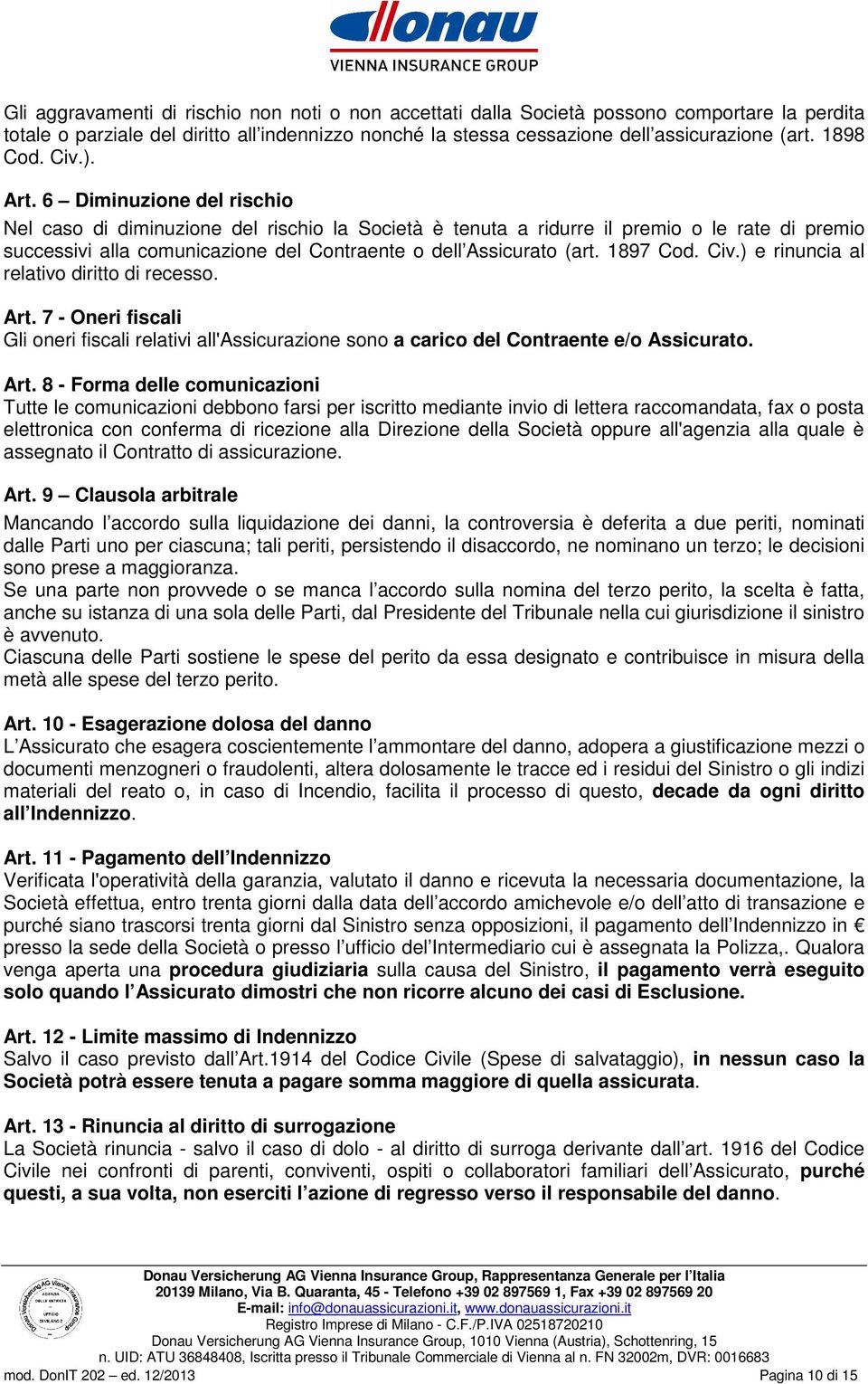 6 Diminuzione del rischio Nel caso di diminuzione del rischio la Società è tenuta a ridurre il premio o le rate di premio successivi alla comunicazione del Contraente o dell Assicurato (art. 1897 Cod.