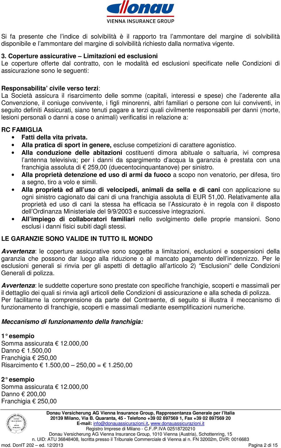 civile verso terzi: La Società assicura il risarcimento delle somme (capitali, interessi e spese) che l aderente alla Convenzione, il coniuge convivente, i figli minorenni, altri familiari o persone