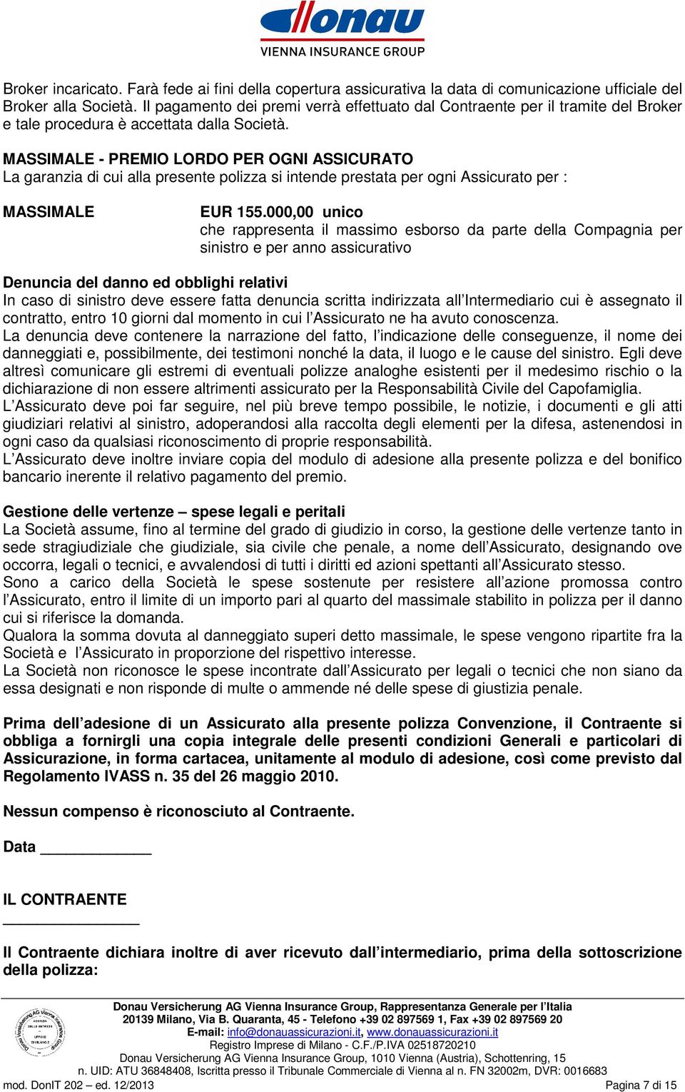 MASSIMALE - PREMIO LORDO PER OGNI ASSICURATO La garanzia di cui alla presente polizza si intende prestata per ogni Assicurato per : MASSIMALE EUR 155.