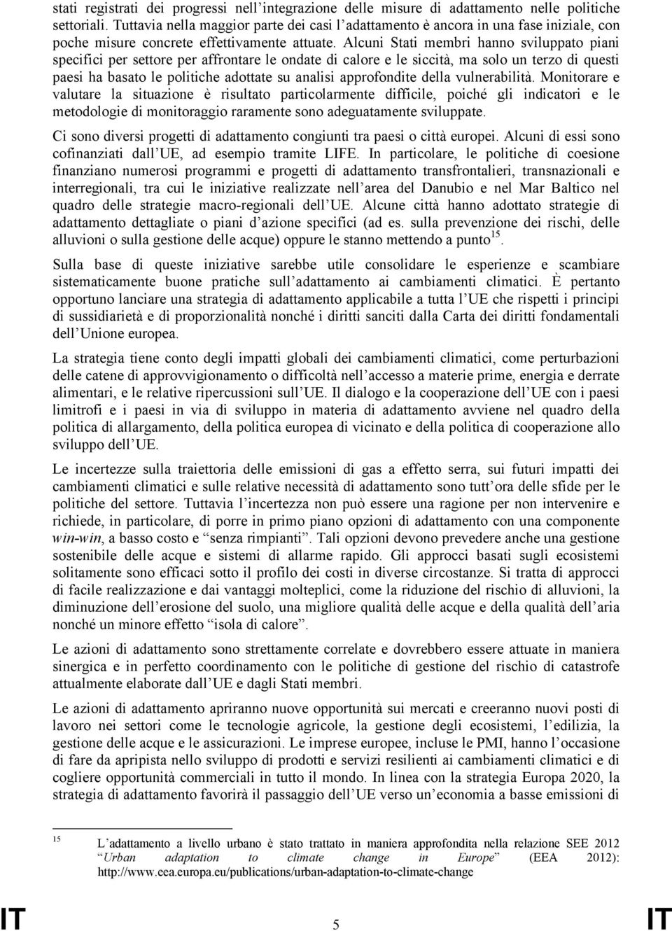 Alcuni Stati membri hanno sviluppato piani specifici per settore per affrontare le ondate di calore e le siccità, ma solo un terzo di questi paesi ha basato le politiche adottate su analisi