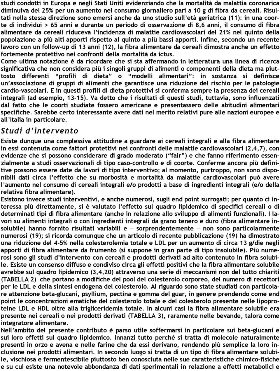 alimentare da cereali riduceva l incidenza di malattie cardiovascolari del 21% nel quinto della popolazione a più alti apporti rispetto al quinto a più bassi apporti.