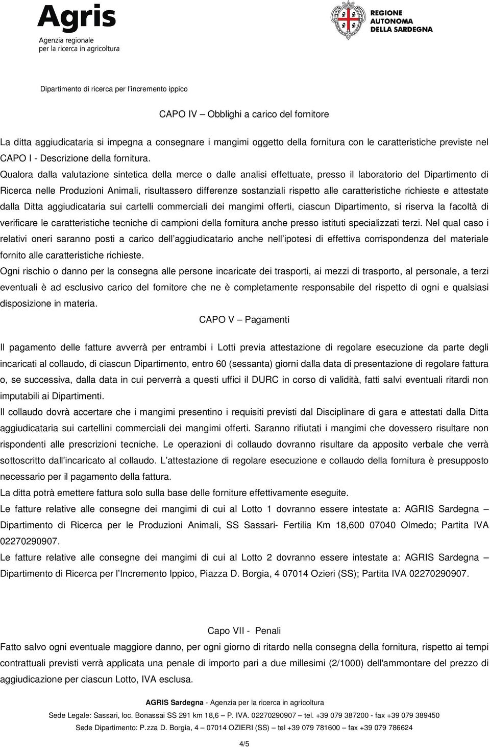 alle caratteristiche richieste e attestate dalla Ditta aggiudicataria sui cartelli commerciali dei mangimi offerti, ciascun Dipartimento, si riserva la facoltà di verificare le caratteristiche