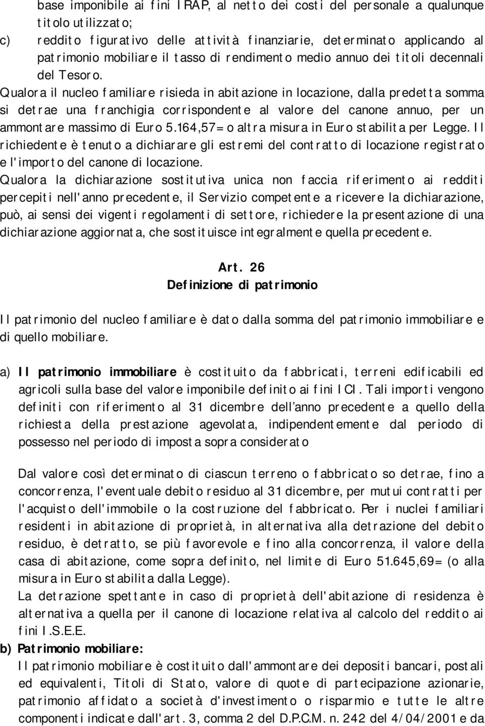 Qualora il nucleo familiare risieda in abitazione in locazione, dalla predetta somma si detrae una franchigia corrispondente al valore del canone annuo, per un ammontare massimo di Euro 5.