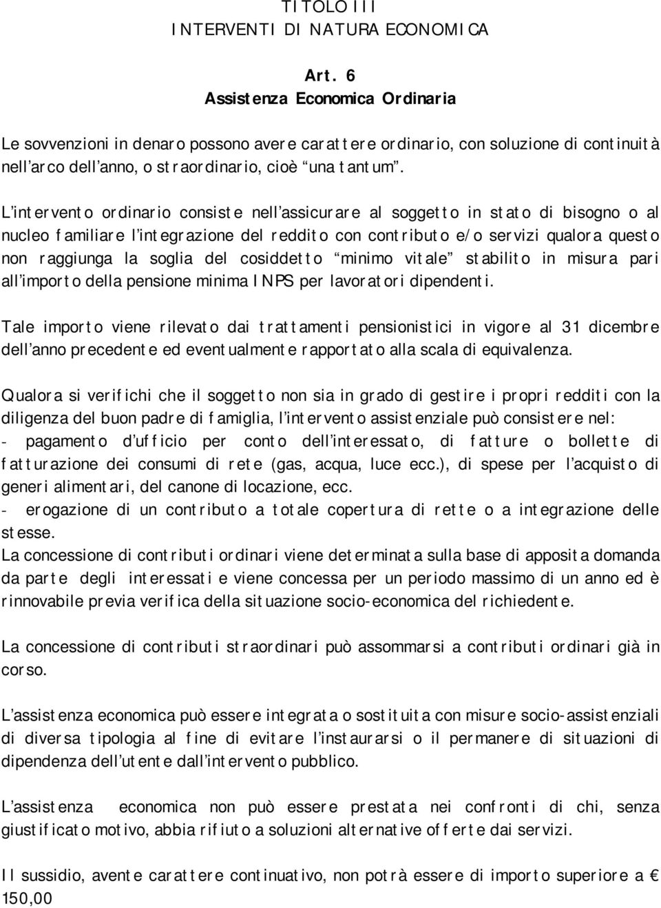 L intervento ordinario consiste nell assicurare al soggetto in stato di bisogno o al nucleo familiare l integrazione del reddito con contributo e/o servizi qualora questo non raggiunga la soglia del