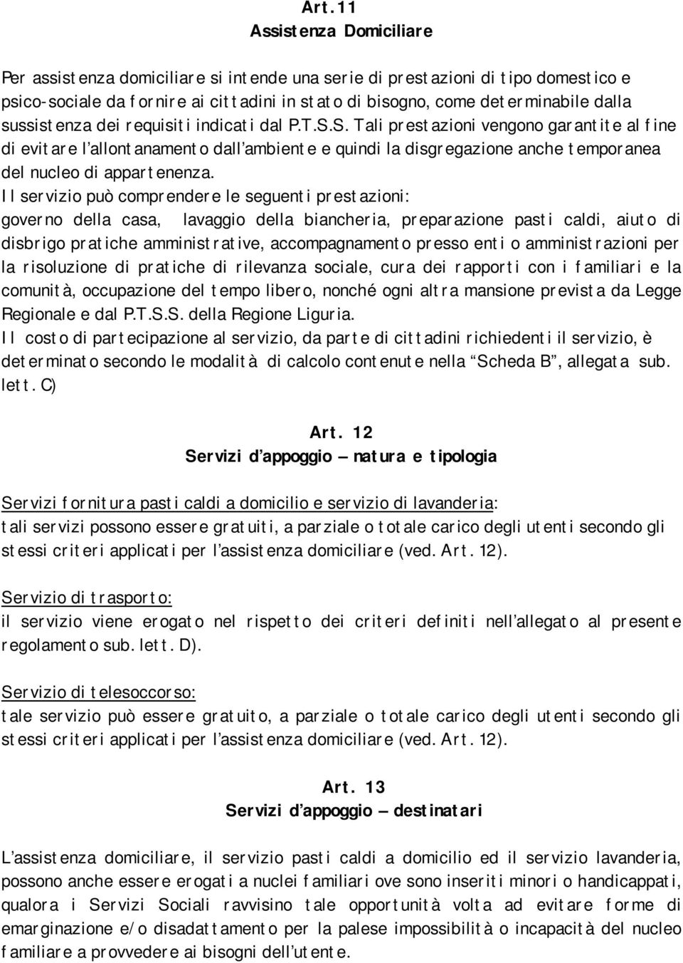 S. Tali prestazioni vengono garantite al fine di evitare l allontanamento dall ambiente e quindi la disgregazione anche temporanea del nucleo di appartenenza.