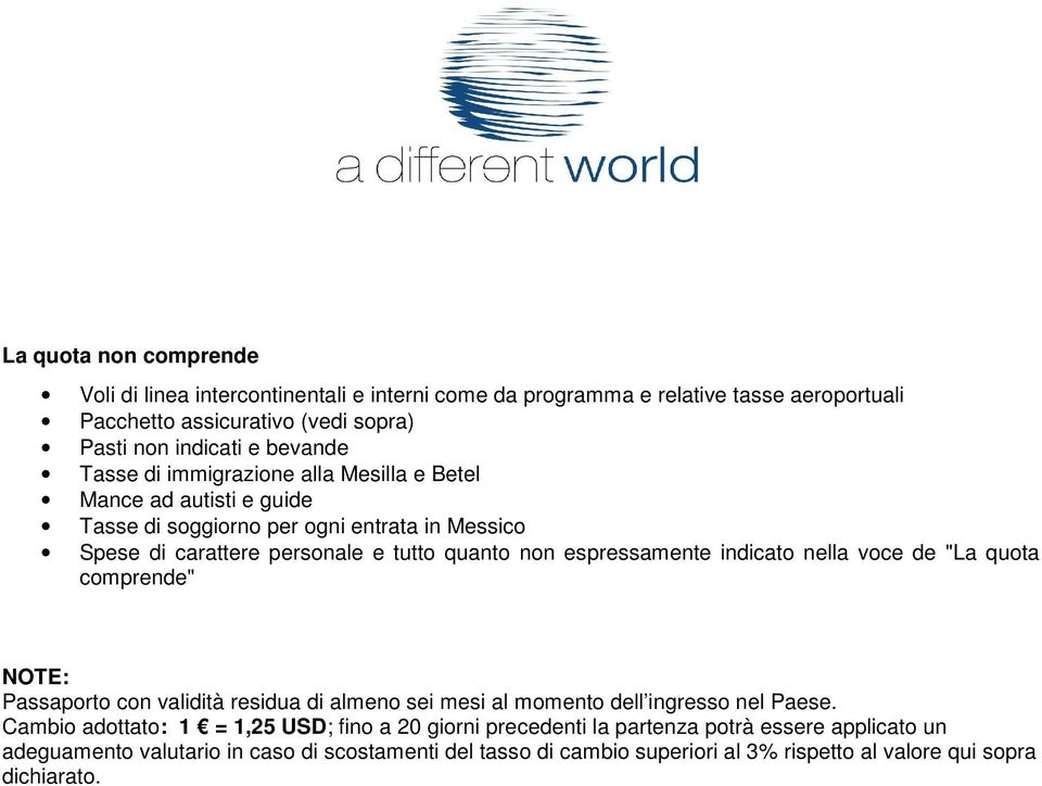 indicato nella voce de "La quota comprende" NOTE: Passaporto con validità residua di almeno sei mesi al momento dell ingresso nel Paese.