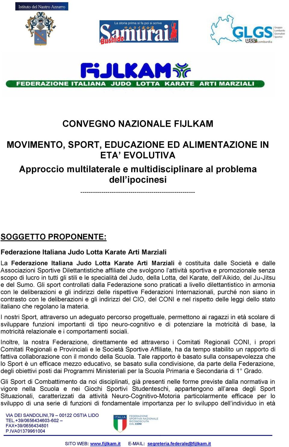 dalle Società e dalle Associazioni Sportive Dilettantistiche affiliate che svolgono l attività sportiva e promozionale senza scopo di lucro in tutti gli stili e le specialità del Judo, della Lotta,