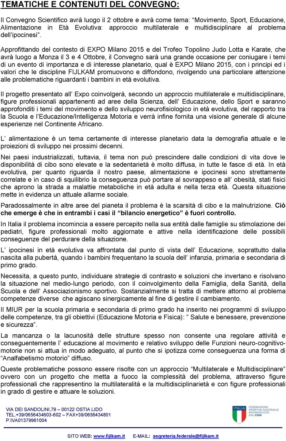 Approfittando del contesto di EXPO Milano 2015 e del Trofeo Topolino Judo Lotta e Karate, che avrà luogo a Monza il 3 e 4 Ottobre, il Convegno sarà una grande occasione per coniugare i temi di un