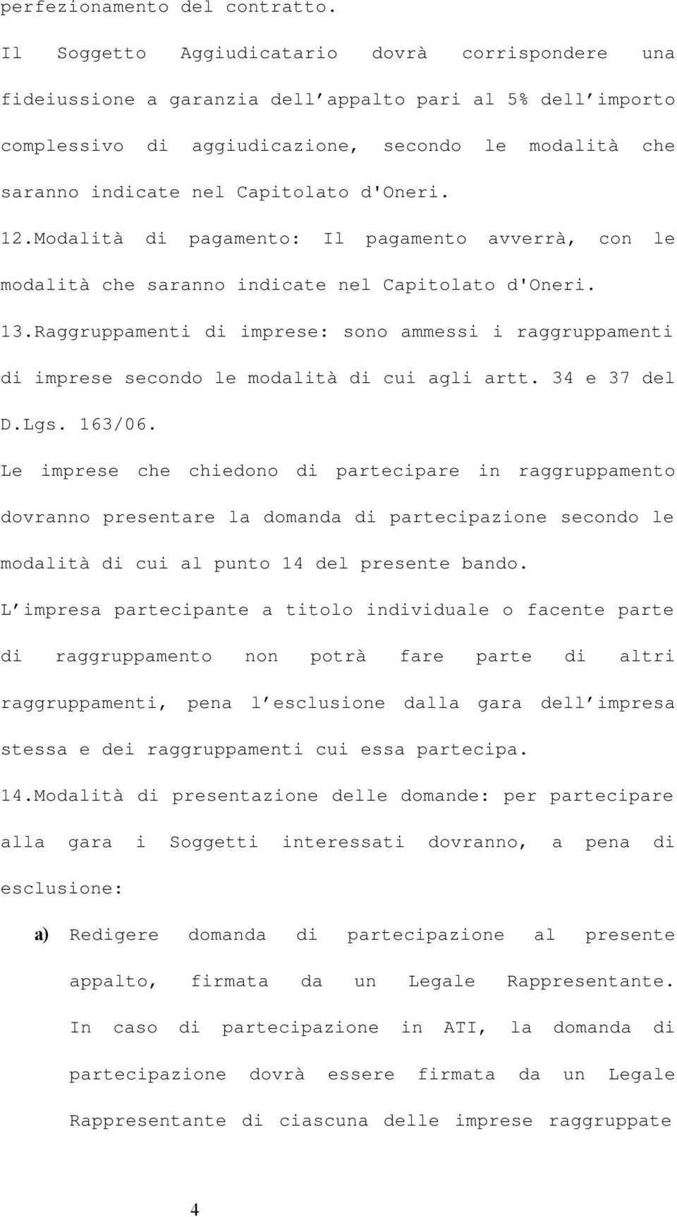 d'oneri. 12.Modalità di pagamento: Il pagamento avverrà, con le modalità che saranno indicate nel Capitolato d'oneri. 13.