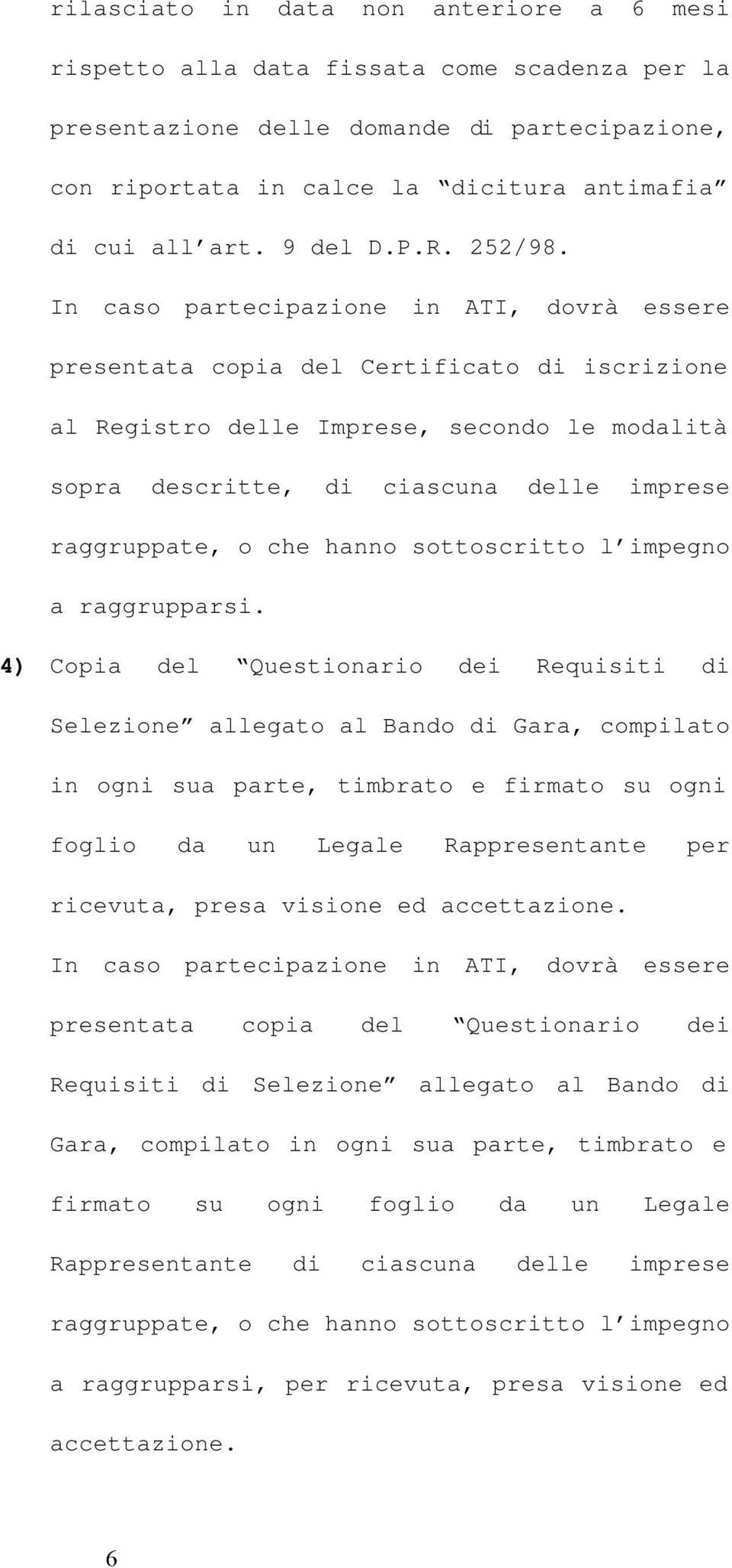 In caso partecipazione in ATI, dovrà essere presentata copia del Certificato di iscrizione al Registro delle Imprese, secondo le modalità sopra descritte, di ciascuna delle imprese raggruppate, o che