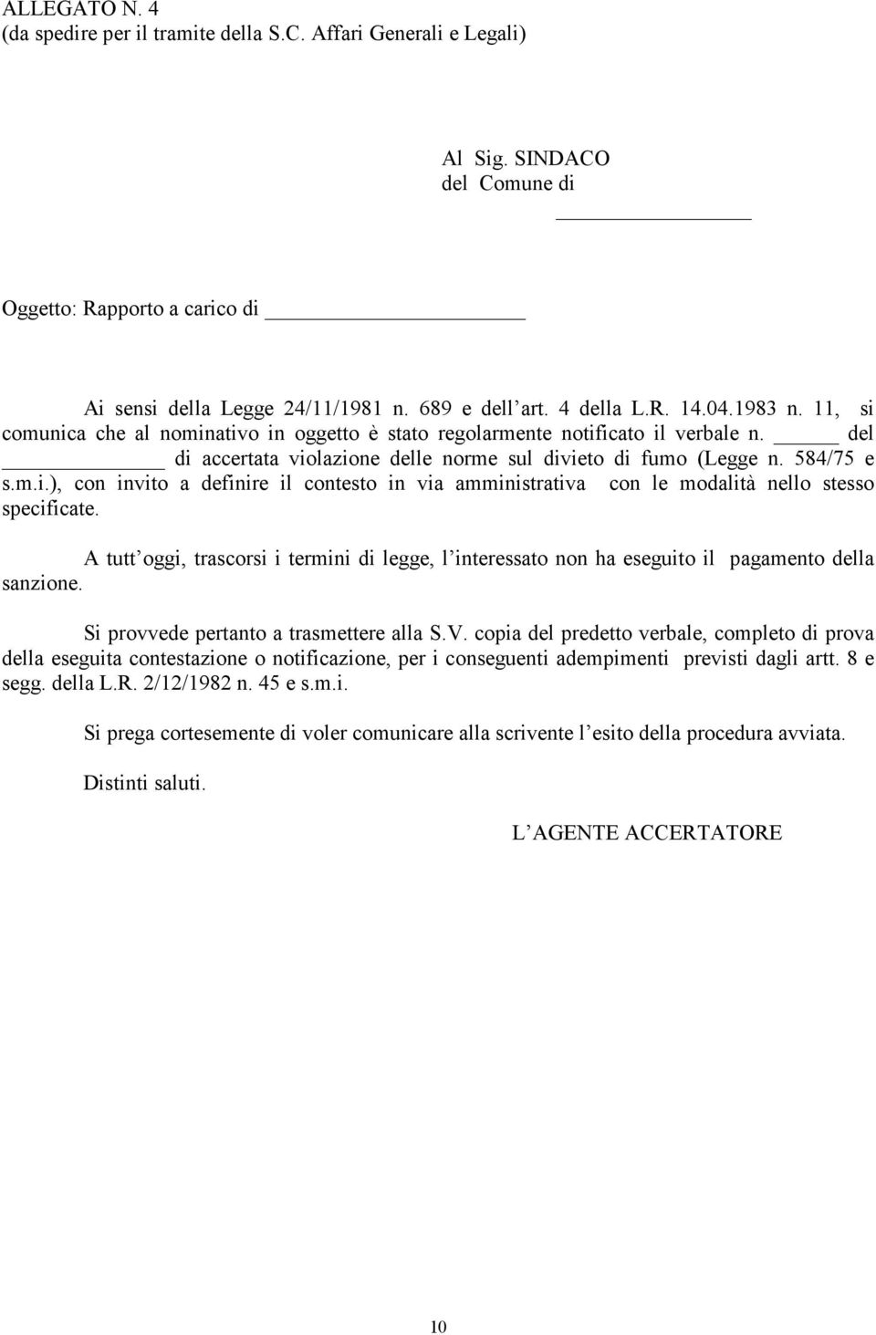 A tutt oggi, trascorsi i termini di legge, l interessato non ha eseguito il pagamento della sanzione. Si provvede pertanto a trasmettere alla S.V.