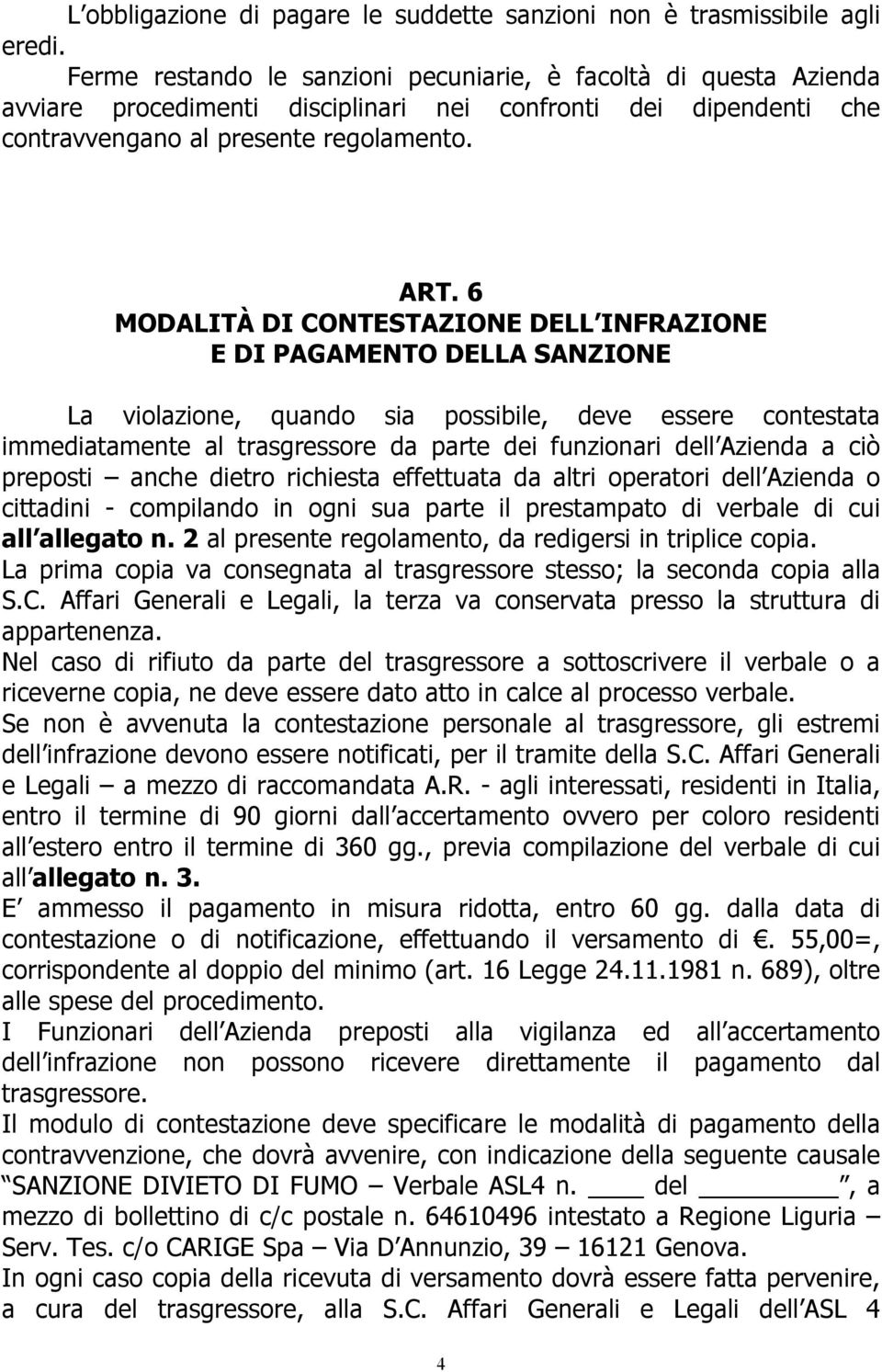 6 MODALITÀ DI CONTESTAZIONE DELL INFRAZIONE E DI PAGAMENTO DELLA SANZIONE La violazione, quando sia possibile, deve essere contestata immediatamente al trasgressore da parte dei funzionari dell