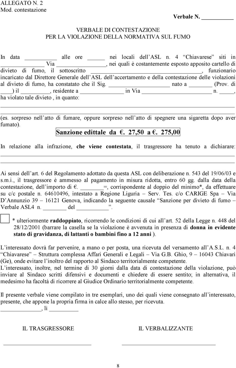 contestazione delle violazioni al divieto di fumo, ha constatato che il Sig. nato a (Prov. di ) il, residente a in Via n., ha violato tale divieto, in quanto: (es.