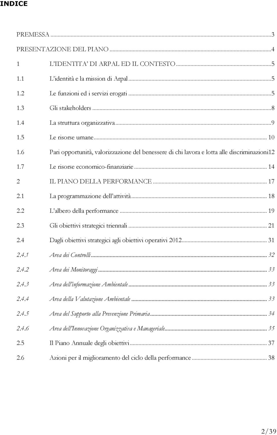 .. 14 2 IL PIANO DELLA PERFORMANCE... 17 2.1 La programmazione dell attività... 18 2.2 L albero della performance... 19 2.3 Gli obiettivi strategici triennali... 21 2.