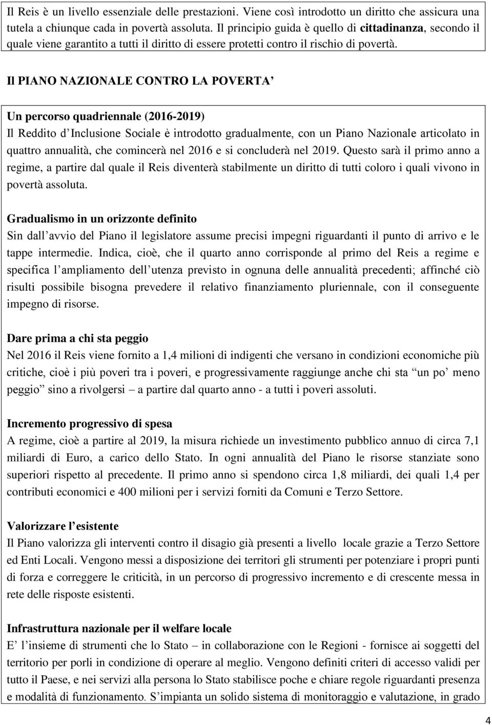 Il PIANO NAZIONALE CONTRO LA POVERTA Un percorso quadriennale (2016-2019) Il Reddito d Inclusione Sociale è introdotto gradualmente, con un Piano Nazionale articolato in quattro annualità, che