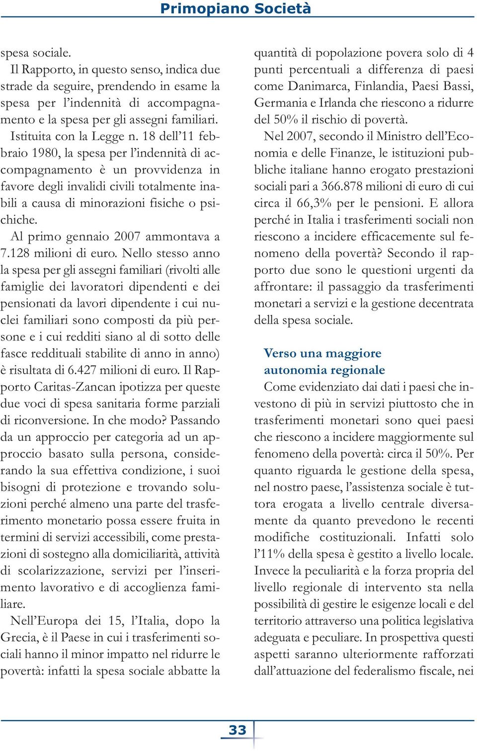 18 dell 11 febbraio 1980, la spesa per l indennità di accompagnamento è un provvidenza in favore degli invalidi civili totalmente inabili a causa di minorazioni fisiche o psichiche.