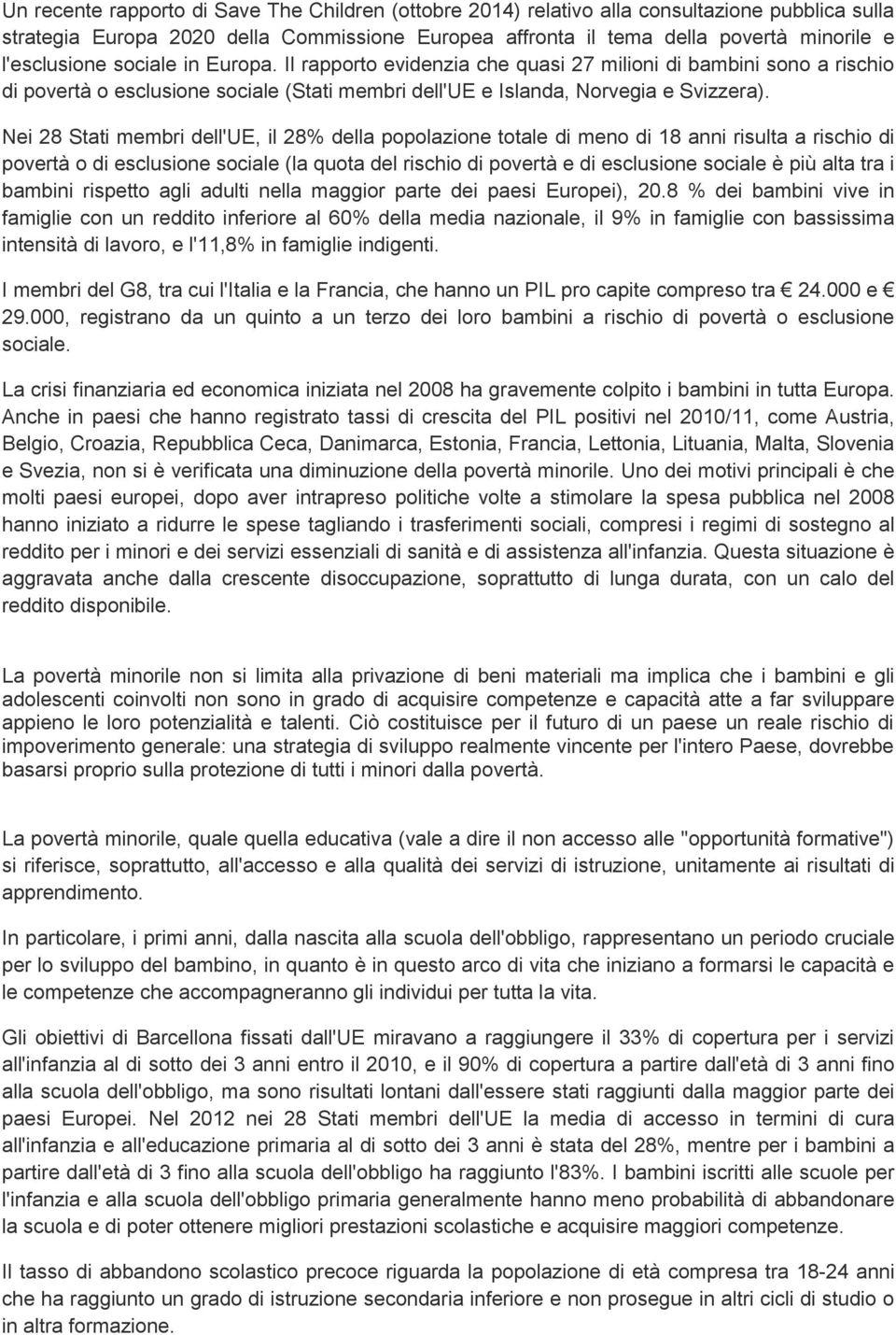 Nei 28 Stati membri dell'ue, il 28% della popolazione totale di meno di 18 anni risulta a rischio di povertà o di esclusione sociale (la quota del rischio di povertà e di esclusione sociale è più