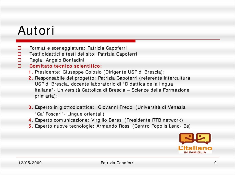 Responsabile del progetto: Patrizia Capoferri (referente intercultura USP di Brescia, docente laboratorio di Didattica della lingua italiana - Università Cattolica di Brescia