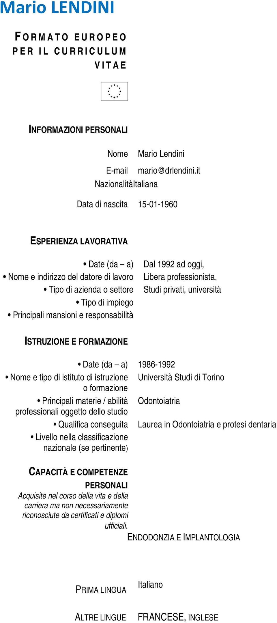 di istruzione Università Studi di Torino o formazione Principali materie / abilità Odontoiatria professionali oggetto dello studio Qualifica conseguita Laurea in Odontoiatria e protesi dentaria