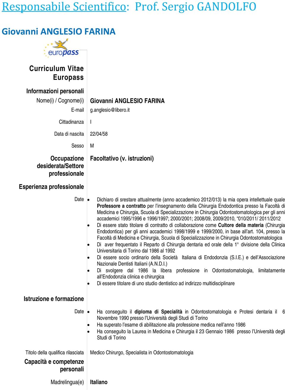 istruzioni) Esperienza professionale Date Dichiaro di srestare attualmente (anno accademico 2012/013) la mia opera intellettuale quale Professore a contratto per l insegnamento della Chirurgia