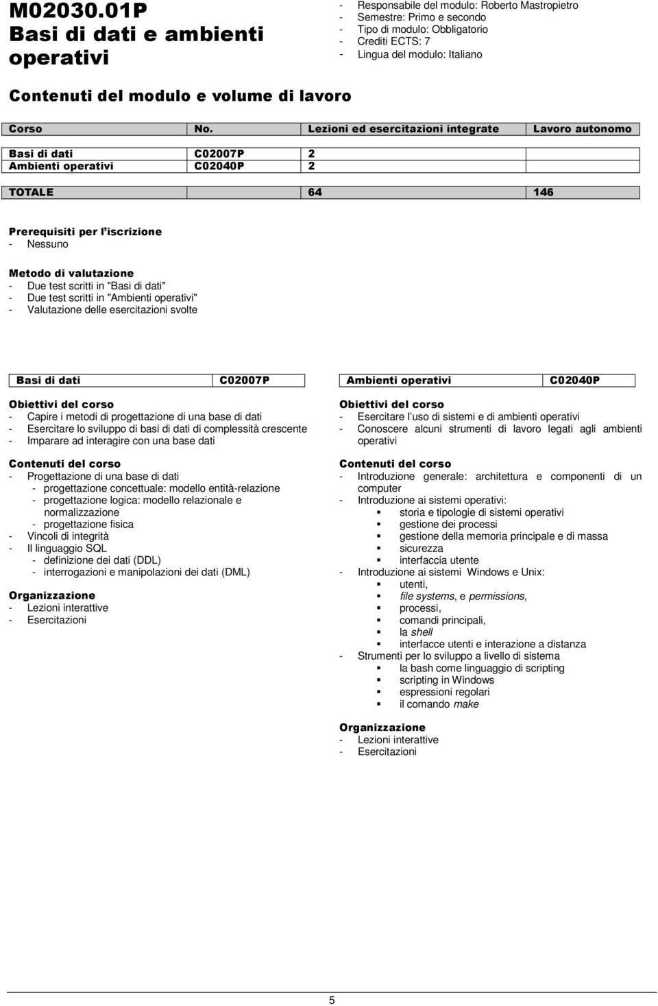 operativi" - Valutazione delle esercitazioni svolte Basi di dati C02007P Ambienti operativi C02040P - Capire i metodi di progettazione di una base di dati - Esercitare lo sviluppo di basi di dati di