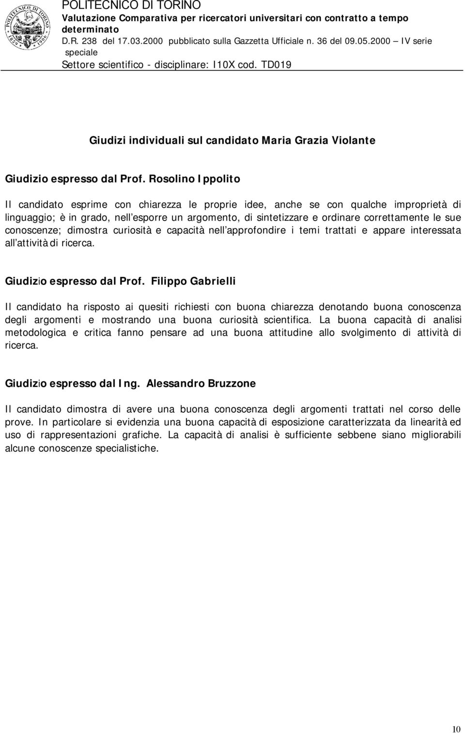 le sue conoscenze; dimostra curiosità e capacità nell approfondire i temi trattati e appare interessata all attività di ricerca. Giudizio espresso dal Prof.