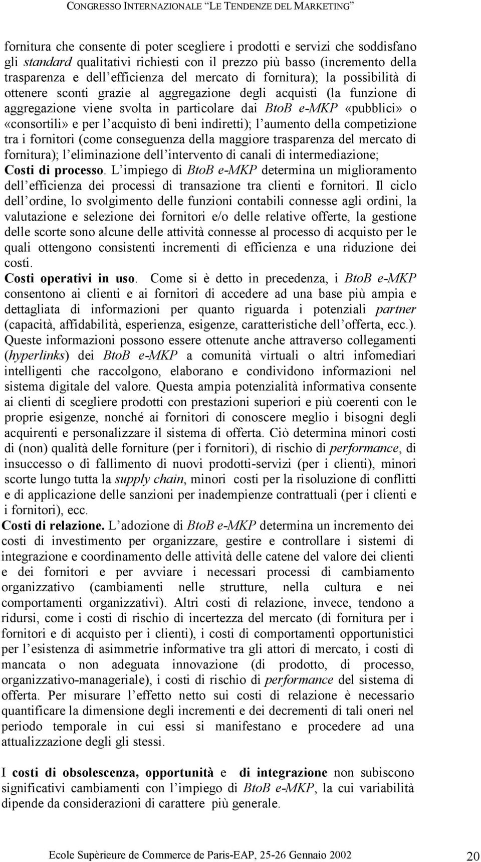 di beni indiretti); l aumento della competizione tra i fornitori (come conseguenza della maggiore trasparenza del mercato di fornitura); l eliminazione dell intervento di canali di intermediazione;