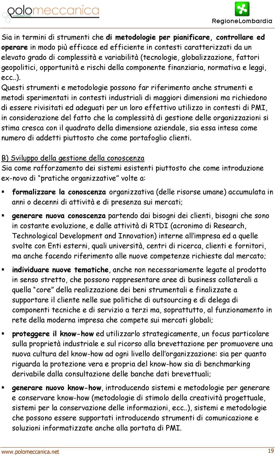 Questi strumenti e metodologie possono far riferimento anche strumenti e metodi sperimentati in contesti industriali di maggiori dimensioni ma richiedono di essere rivisitati ed adeguati per un loro