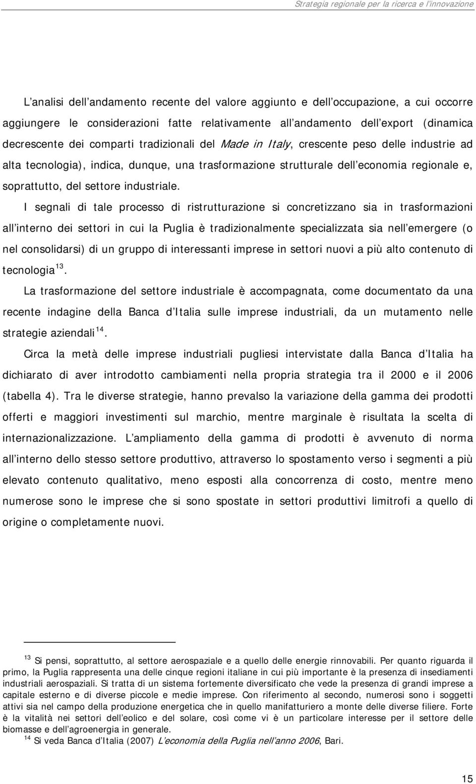 I segnali di tale processo di ristrutturazione si concretizzano sia in trasformazioni all interno dei settori in cui la Puglia è tradizionalmente specializzata sia nell emergere (o nel consolidarsi)