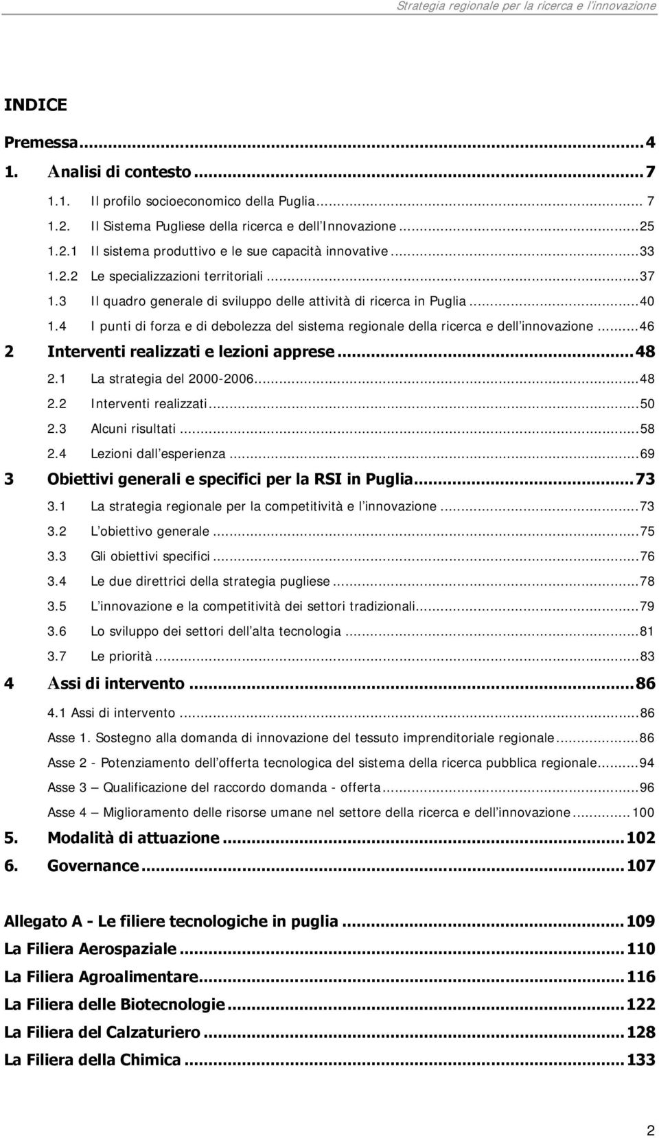 4 I punti di forza e di debolezza del sistema regionale della ricerca e dell innovazione...46 2 Interventi realizzati e lezioni apprese...48 2.1 La strategia del 2000-2006...48 2.2 Interventi realizzati...50 2.