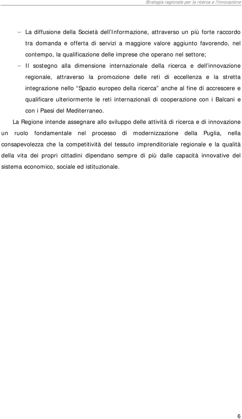 Spazio europeo della ricerca anche al fine di accrescere e qualificare ulteriormente le reti internazionali di cooperazione con i Balcani e con i Paesi del Mediterraneo.