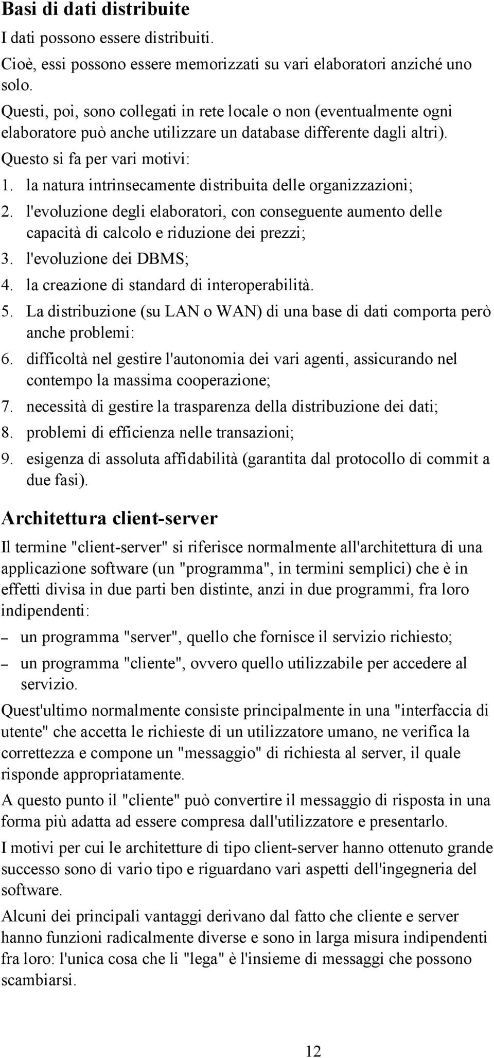 la natura intrinsecamente distribuita delle organizzazioni; 2. l'evoluzione degli elaboratori, con conseguente aumento delle capacità di calcolo e riduzione dei prezzi; 3. l'evoluzione dei DBMS; 4.